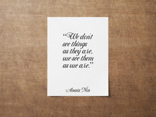 Load image into Gallery viewer, Anaïs Nin Quote - We don't see things as they are, we see them as we are - Black and White Print for library office wall Art UNFRAMED