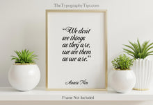 Load image into Gallery viewer, Anaïs Nin Quote - We don't see things as they are, we see them as we are - Black and White Print for library office wall Art UNFRAMED