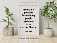 Load image into Gallery viewer, Elon Musk Print - I think it is possible for ordinary people to choose to be extraordinary print for Home, Inspirational Musk quote UNFRAMED