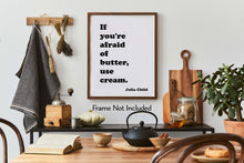Load image into Gallery viewer, Julia Child Quote If you're afraid of butter, use cream - Foodie Gift - Framed & Unframed Options