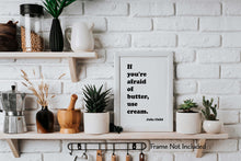 Load image into Gallery viewer, Julia Child Quote If you're afraid of butter, use cream - Foodie Gift - Framed & Unframed Options