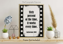 Load image into Gallery viewer, Anchorman Movie Quote 60% of the time, it works every time - Brian Fantana Anchorman Poster Print Framed & Unframed Options
