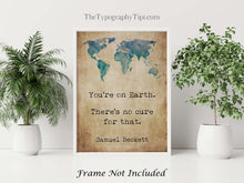 Load image into Gallery viewer, Samuel Beckett Quote Print You're on Earth. There's no cure for that. Wall Art Framed & Unframed Options