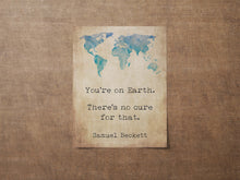 Load image into Gallery viewer, Samuel Beckett Quote Print You're on Earth. There's no cure for that. Wall Art Framed & Unframed Options