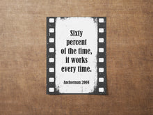 Load image into Gallery viewer, Anchorman Movie Quote 60% of the time, it works every time - Brian Fantana Anchorman Poster Print Framed & Unframed Options