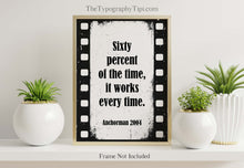 Load image into Gallery viewer, Anchorman Movie Quote 60% of the time, it works every time - Brian Fantana Anchorman Poster Print Framed & Unframed Options