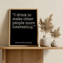 Load image into Gallery viewer, Ernest Hemingway Drinking Quote Print – I Drink to Make Other People More Interesting
