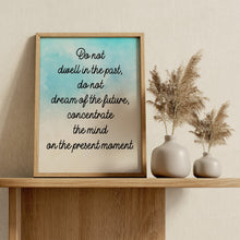 Load image into Gallery viewer, Buddha Quote Print Do Not Dwell in the Past – Mindfulness Quote
