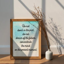 Load image into Gallery viewer, Buddha Quote Print Do Not Dwell in the Past – Mindfulness Quote
