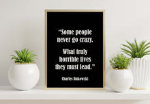 Load image into Gallery viewer, Charles Bukowski Quote Print – "Some People Never Go Crazy"
