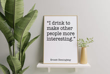 Load image into Gallery viewer, Ernest Hemingway Drinking Quote Print – I Drink to Make Other People More Interesting
