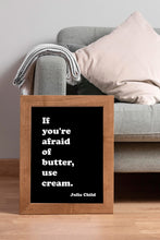 Load image into Gallery viewer, Julia Child Quote Print – "If You're Afraid of Butter, Use Cream" Funny Kitchen Wall Art

