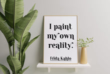 Load image into Gallery viewer, I Paint My Own Reality Print – Frida Kahlo Artist Quote
