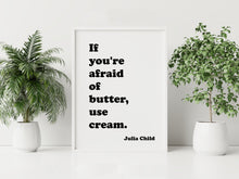 Load image into Gallery viewer, Julia Child Quote Print – "If You're Afraid of Butter, Use Cream" Funny Kitchen Wall Art
