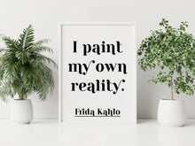 Load image into Gallery viewer, I Paint My Own Reality Print – Frida Kahlo Artist Quote
