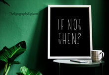 Load image into Gallery viewer, If Not Now Then When Print – Minimalist Motivational Typography Print
