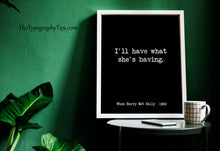 Load image into Gallery viewer, I'll Have What She's Having Print – When Harry Met Sally Movie Quote Print

