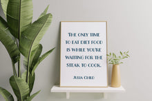 Load image into Gallery viewer, Julia Child Quote Print – "The Only Time to Eat Diet Food" Funny Kitchen Wall Art
