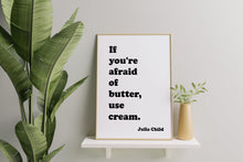 Load image into Gallery viewer, Julia Child Quote Print – "If You're Afraid of Butter, Use Cream" Funny Kitchen Wall Art
