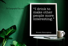 Load image into Gallery viewer, Ernest Hemingway Drinking Quote Print – I Drink to Make Other People More Interesting
