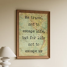 Load image into Gallery viewer, vintage travel quote print, featuring the inspiring words: "We travel not to escape life, but for life not to escape us."
