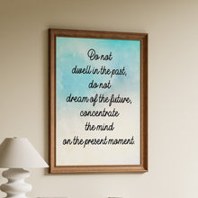 Load image into Gallery viewer, Do not dwell in the past, do not dream of the future, concentrate the mind on the present moment, in black script on soft blue watercolour
