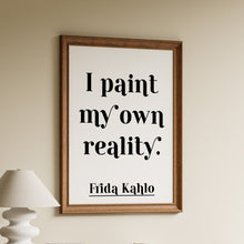 Load image into Gallery viewer, I paint my own reality, Frida Kahlo quote in bold black serif lettering on a white background in a wooden frame
