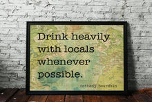 Load image into Gallery viewer, Anthony Bourdain Quote Print – “Drink Heavily with Locals”
