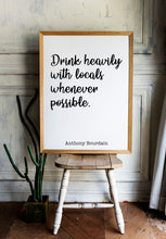 Load image into Gallery viewer, Anthony Bourdain Print - Drink heavily with locals whenever possible - Unframed inspirational print for Home, Inspirational bourdain quote
