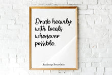 Load image into Gallery viewer, Anthony Bourdain Print - Drink heavily with locals whenever possible - Unframed inspirational print for Home, Inspirational bourdain quote
