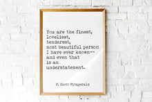 Load image into Gallery viewer, Fitzgerald Quote, You are the Finest, Loveliest, Tenderest, The Great Gatsby, Romantic Quote, Gatsby Quote unframed wall art UNFRAMED
