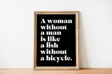 Load image into Gallery viewer, A Woman Without a Man Is Like a Fish Without a Bicycle Feminist Art Wall Art self respect quote Bedroom decor Framed &amp; Unframed Options
