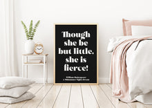 Load image into Gallery viewer, Though She Be But Little She Is Fierce Print – Shakespeare Quote Art – Girl&#39;s Bedroom Wall Art – Baby Girl Nursery Print Framed or Unframed

