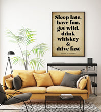 Load image into Gallery viewer, Hunter S Thompson - Sleep late, have fun, get wild, drink whiskey and drive fast - literary print wall art Hunter Thompson UNFRAMED
