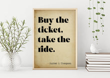 Load image into Gallery viewer, Hunter S Thompson - Buy the ticket, take the ride - literary print wall art Hunter Thompson UNFRAMED
