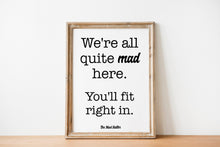 Load image into Gallery viewer, Mad Hatter Alice in Wonderland Quote Print “We’re all quite mad here. You’ll fit right in.”
