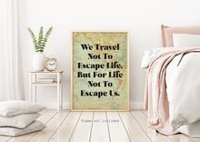 Load image into Gallery viewer, We travel not to escape life but for life not to escape us Travel Wall art - Vintage map UNFRAMED
