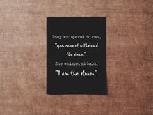Load image into Gallery viewer, I Am The Storm Print You Cannot Withstand The Storm Wall Art Poster - Female Power and Feminist Art - Framed And Unframed Options
