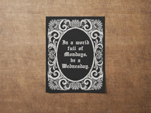 Load image into Gallery viewer, In A World Full Of Mondays Be A Wednesday Addams Family wall art - Physical Print Without Frame
