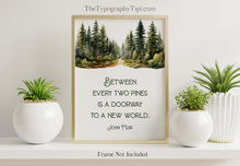 Load image into Gallery viewer, John Muir Quote Between every two pines is a doorway to a new world, unique hiking gifts, Framed &amp; Unframed Options
