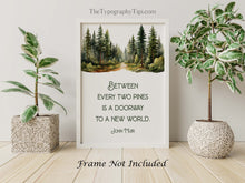 Load image into Gallery viewer, John Muir Quote Between every two pines is a doorway to a new world, unique hiking gifts, Framed &amp; Unframed Options
