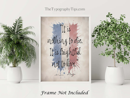 Victor Hugo Les Miserables Quote Print It is nothing to die. It is frightful not to live - Framed & Unframed Options