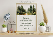 Load image into Gallery viewer, John Muir Quote Between every two pines is a doorway to a new world, unique hiking gifts, Framed &amp; Unframed Options
