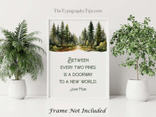 Load image into Gallery viewer, John Muir Quote Between every two pines is a doorway to a new world, unique hiking gifts, Framed &amp; Unframed Options
