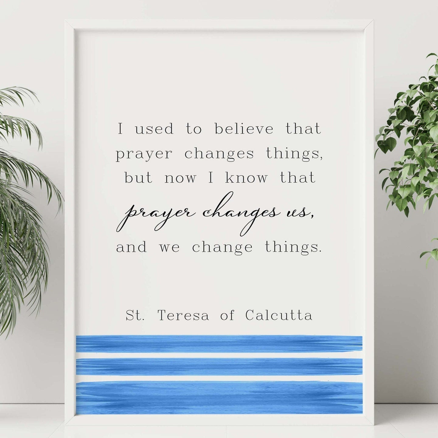 Mother Teresa Quote Print, Prayer changes us, St Teresa of Calcutta, Prayer Wall Art, Quote About Prayer - Framed & Unframed Options