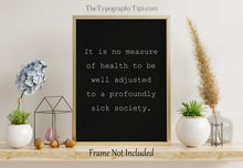 Load image into Gallery viewer, It is no measure of health to be well adjusted to a profoundly sick society Poster Print - J. Krishnamurti Framed &amp; Unframed Options
