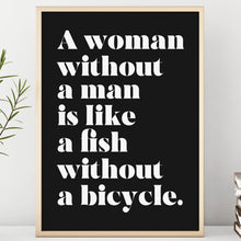 Load image into Gallery viewer, A Woman Without a Man Is Like a Fish Without a Bicycle Feminist Art Wall Art self respect quote Bedroom decor Framed &amp; Unframed Options
