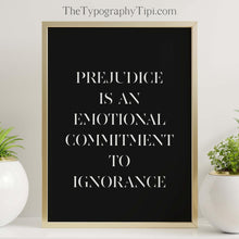Load image into Gallery viewer, Prejudice is an emotional commitment to ignorance - Minimalist Quote Art Print - Modern Black and White Art - Framed &amp; Unframed Options
