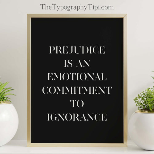 Prejudice is an emotional commitment to ignorance - Minimalist Quote Art Print - Modern Black and White Art - Framed & Unframed Options
