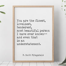 Load image into Gallery viewer, Fitzgerald Quote, You are the Finest, Loveliest, Tenderest, The Great Gatsby, Romantic Quote, Gatsby Quote unframed wall art UNFRAMED
